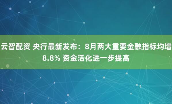 云智配资 央行最新发布：8月两大重要金融指标均增8.8% 资金活化进一步提高