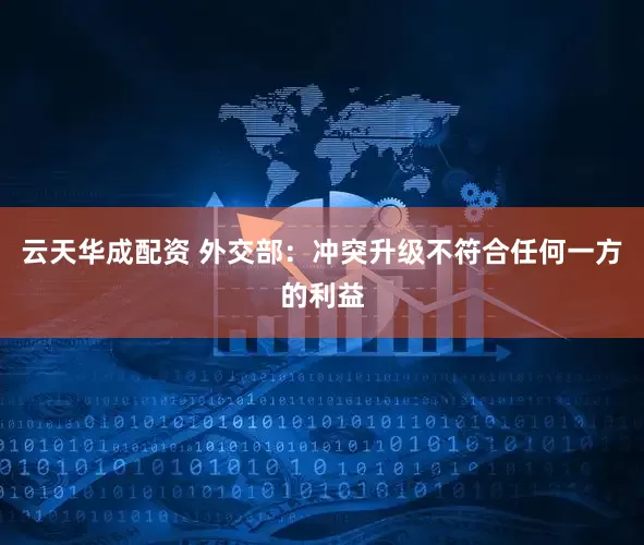 云天华成配资 外交部：冲突升级不符合任何一方的利益